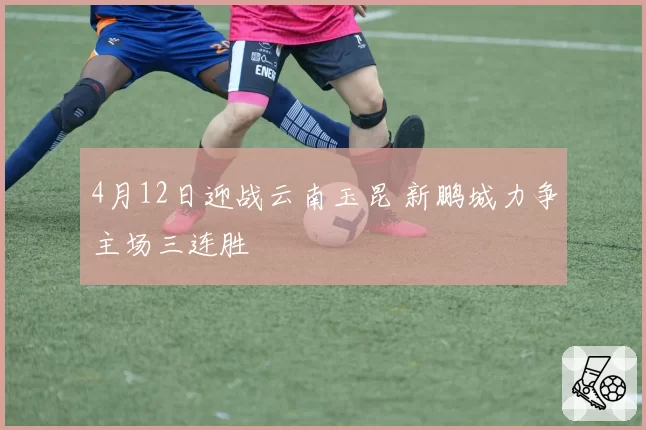 4月12日迎战云南玉昆 新鹏城力争主场三连胜