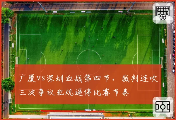 广厦vs深圳血战第四节,裁判连吹三次争议犯规逼停比赛节奏