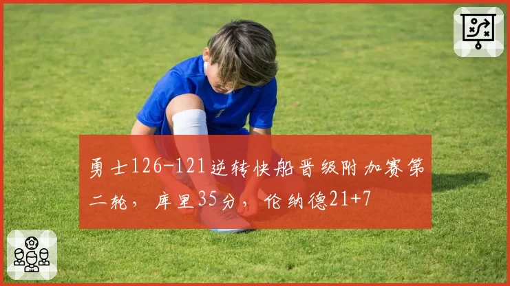 勇士126-121逆转快船晋级附加赛第二轮,库里35分,伦纳德21+7