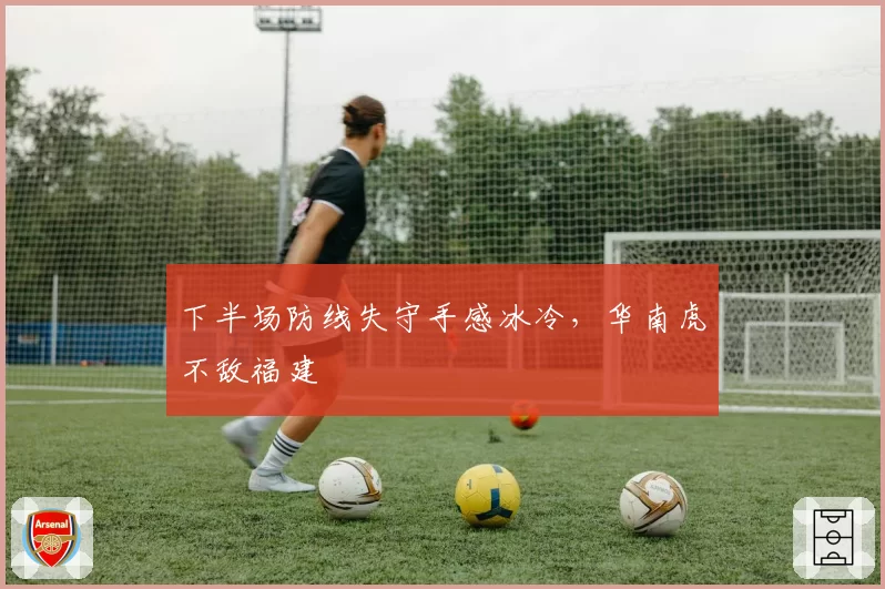 下半场防线失守手感冰冷，华南虎不敌福建